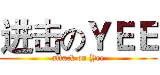 进击のＹＥＥ (attack on Yee)