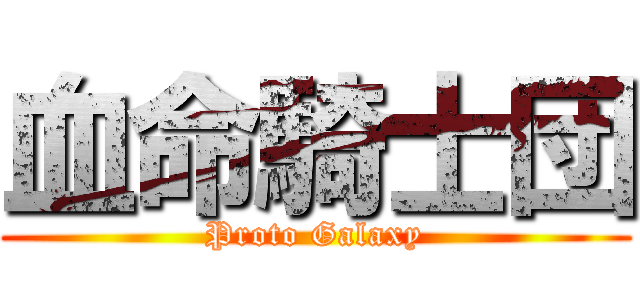 血命騎士団 (Proto Galaxy)