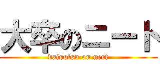 大卒のニート (daisotsu on neet)
