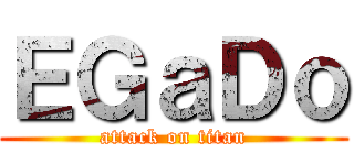 ＥＧａＤｏ (attack on titan)