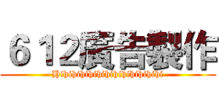 ６１２廣告製作 (Hihihihihihihihihihihihihi)