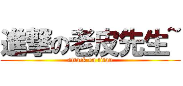 進撃の老皮先生~ (attack on titan)