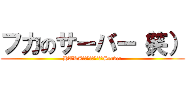 フカのサーバー（笑） (HUKAｃｈ０９１９’ｓ　Server)