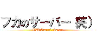 フカのサーバー（笑） (HUKAｃｈ０９１９’ｓ　Server)