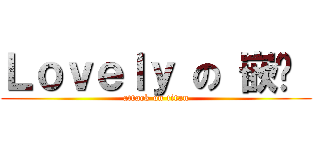 Ｌｏｖｅｌｙ の 嵌叻  (attack on titan)