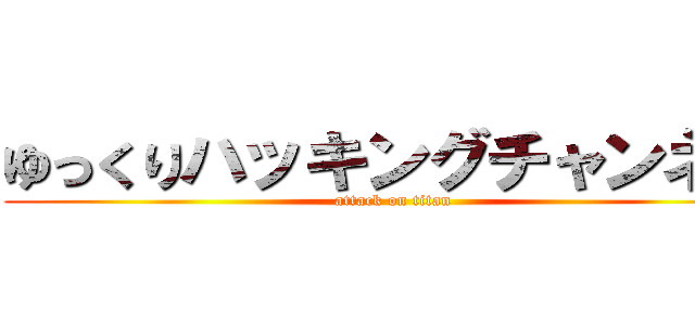 ゆっくりハッキングチャンネル (attack on titan)