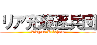 リア充駆逐兵団 (Riajyuu-Bakuhatu)