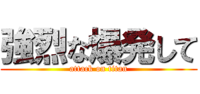 強烈な爆発して (attack on titan)