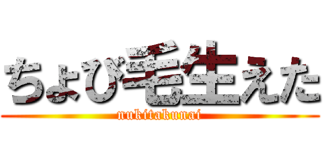 ちょび毛生えた (nukitakunai)