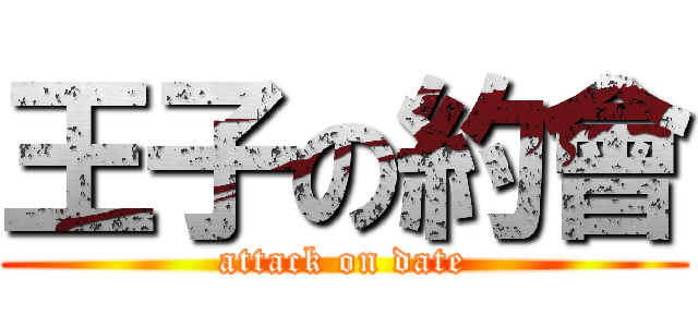 王子の約會 (attack on date)