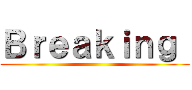 Ｂｒｅａｋｉｎｇ  ()
