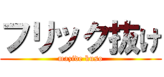 フリック抜け (mazide kuso)