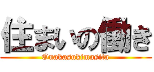 住まいの働き (Onakasukimasita)