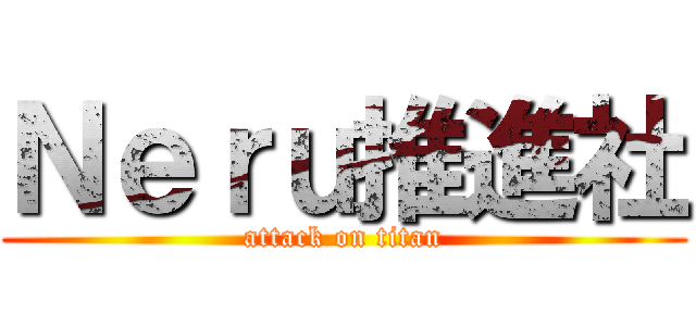 Ｎｅｒｕ推進社 (attack on titan)
