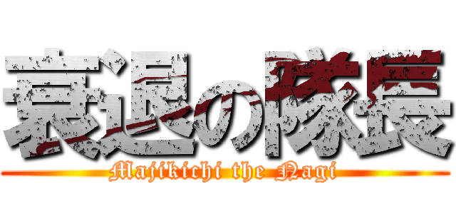 衰退の隊長 (Majikichi the Nagi)