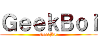 ＧｅｅｋＢｏｉ (GeekBoi)