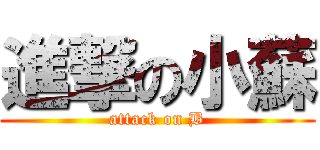 進撃の小蘇 (attack on B)