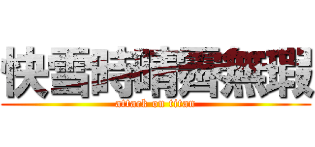 快雪時晴霽無瑕 (attack on titan)