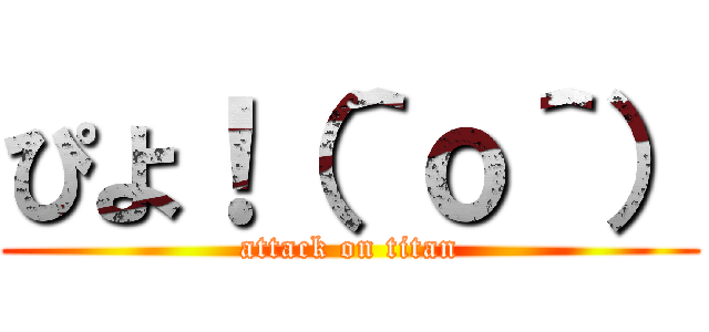 ぴよ！（＾ｏ＾） (attack on titan)