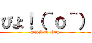 ぴよ！（＾ｏ＾） (attack on titan)