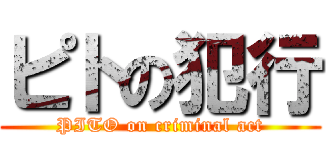 ピトの犯行 (PITO on criminal act)