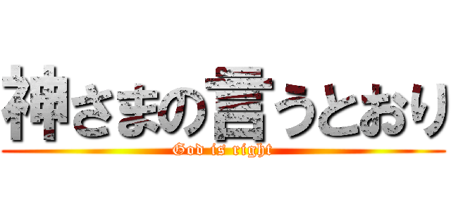 神さまの言うとおり (God is right)