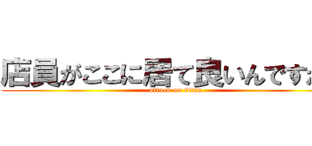 店員がここに居て良いんですか？ (attack on titan)