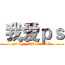  我爱ｐｓ (ps by yt2014.6.15)