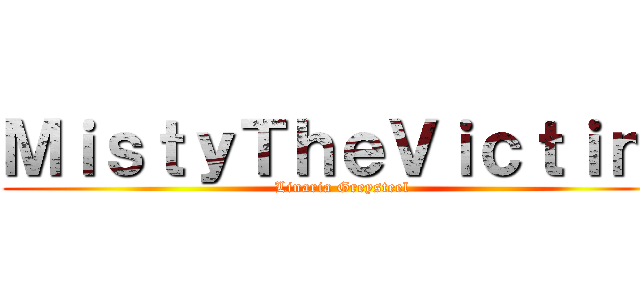 ＭｉｓｔｙＴｈｅＶｉｃｔｉｎｉ (Linaria Greysteel)