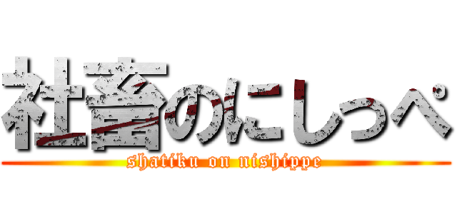 社畜のにしっぺ (shatiku on nishippe)