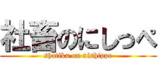 社畜のにしっぺ (shatiku on nishippe)