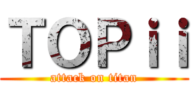 ＴＯＰｉｉ (attack on titan)