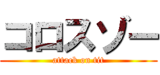 コロスゾー (attack on tit)