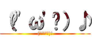 （ฅ'ω'ฅ）♪ ((ฅ'ω'ฅ)♪)