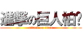 進撃の巨人柏旎 (attack on titan)