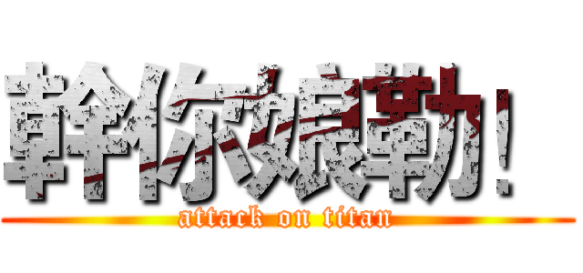 幹你娘勒！ (attack on titan)