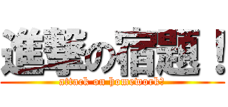 進撃の宿題！ (attack on homework?)