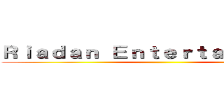 Ｒｉａｄａｎ Ｅｎｔｅｒｔａｉｎｍｅｎｔ ()