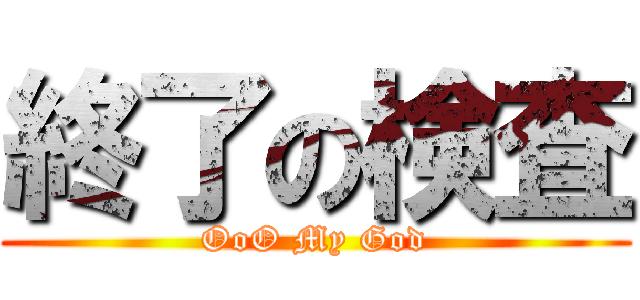 終了の検査 (OoO My God)