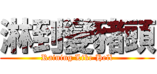 淋到變豬頭 (Raining Like Hell)