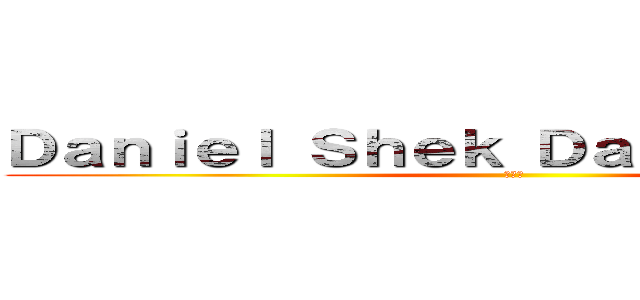 Ｄａｎｉｅｌ Ｓｈｅｋ Ｄａｎｉｅｌ Ｓｈｅｋ (石衍晉)