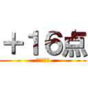 ＋１６点 (進撃の成績)