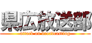 県広放送部 (attack on broadcasting)