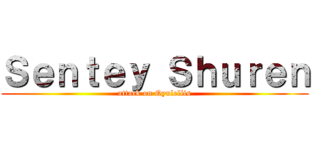 Ｓｅｎｔｅｙ Ｓｈｕｒｅｎ (attack on Qyulellis)