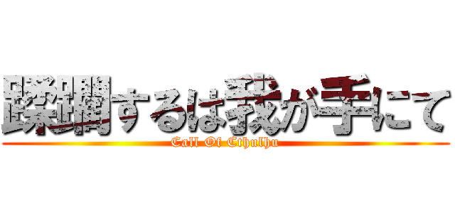 蹂躙するは我が手にて (Call Of Cthulhu)