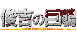 俊吉の巨鵰 (attack on titan)