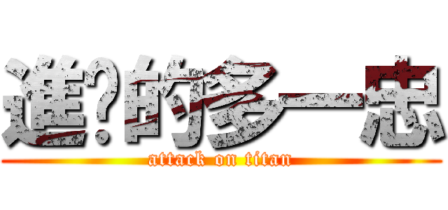 進擊的多一忠 (attack on titan)