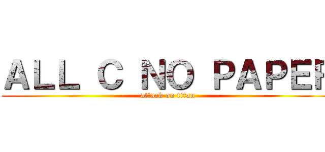ＡＬＬ Ｃ ＮＯ ＰＡＰＥＲ (attack on titan)