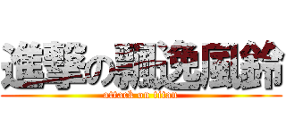 進撃の飄逸風鈴 (attack on titan)