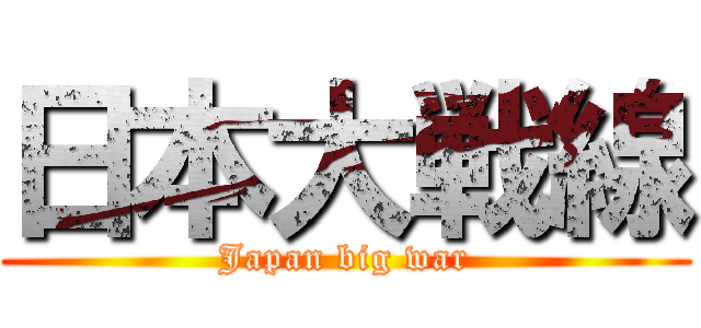 日本大戦線 (Japan big war)